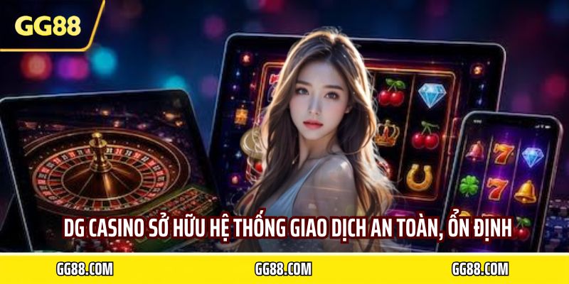 DG Casino sở hữu hệ thống giao dịch an toàn, ổn định